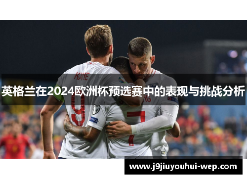 英格兰在2024欧洲杯预选赛中的表现与挑战分析