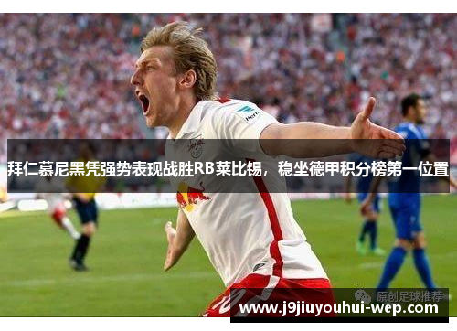 拜仁慕尼黑凭强势表现战胜RB莱比锡，稳坐德甲积分榜第一位置