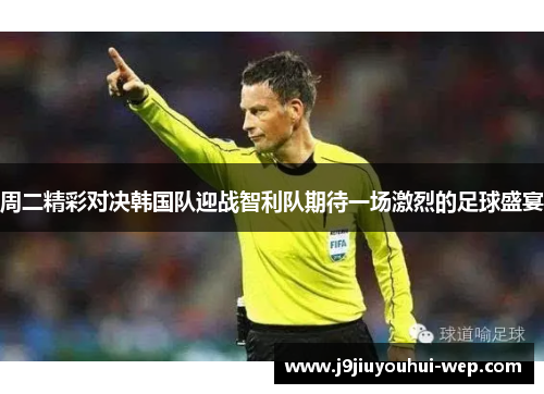 周二精彩对决韩国队迎战智利队期待一场激烈的足球盛宴