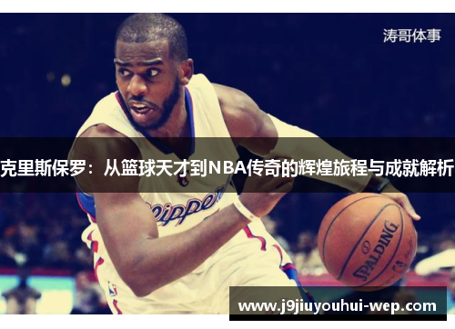 克里斯保罗：从篮球天才到NBA传奇的辉煌旅程与成就解析